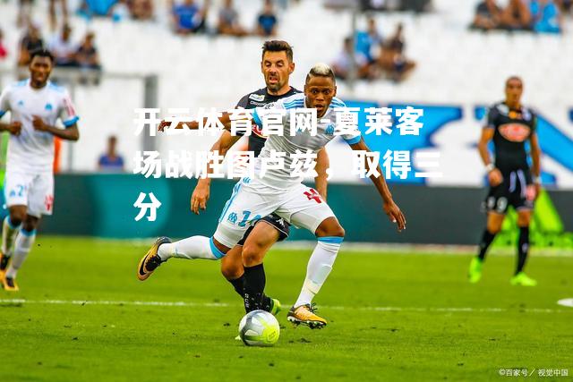 夏莱客场战胜图卢兹，取得三分